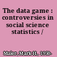 The data game : controversies in social science statistics /