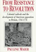 From resistance to revolution ; colonial radicals and the development of American opposition to Britain, 1765-1776.
