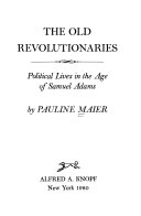 The old revolutionaries : political lives in the age of Samuel Adams /