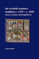 The Scottish romance tradition c. 1375 - c. 1550 nation, chivalry and knighthood /