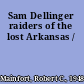 Sam Dellinger raiders of the lost Arkansas /