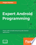 Expert android programming : master skills to build enterprise grade android applications /