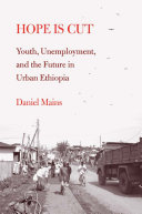 Hope is cut youth, unemployment, and the future in urban Ethiopia /