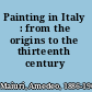 Painting in Italy : from the origins to the thirteenth century /