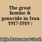 The great famine & genocide in Iran 1917-1919 /