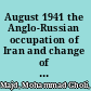 August 1941 the Anglo-Russian occupation of Iran and change of Shahs /