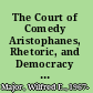 The Court of Comedy Aristophanes, Rhetoric, and Democracy in Fifth-Century Athens /