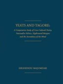 Yeats and Tagore : a comparative study of cross-cultural poetry, nationalist politics, hypenated margins and the ascendancy of the mind /