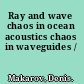 Ray and wave chaos in ocean acoustics chaos in waveguides /