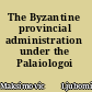 The Byzantine provincial administration under the Palaiologoi /