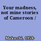 Your madness, not mine stories of Cameroon /