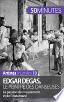 Edgar Degas, le peintre des danseuses : La passion du mouvement et de l'instantane /