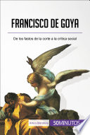Francisco de Goya : de los fastos de la corte a la crítica social /
