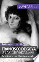 Francisco de Goya, un artiste visionnaire : du faste de la cour à la critique sociale /