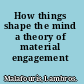 How things shape the mind a theory of material engagement /