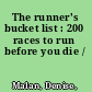 The runner's bucket list : 200 races to run before you die /