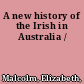 A new history of the Irish in Australia /