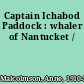 Captain Ichabod Paddock : whaler of Nantucket /