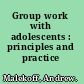 Group work with adolescents : principles and practice /