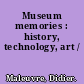 Museum memories : history, technology, art /