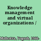 Knowledge management and virtual organizations /