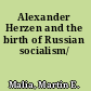 Alexander Herzen and the birth of Russian socialism/