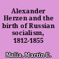 Alexander Herzen and the birth of Russian socialism, 1812-1855 /