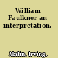 William Faulkner an interpretation.