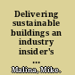 Delivering sustainable buildings an industry insider's view /