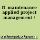IT maintenance applied project management /