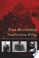 Post-revolution nonfiction film building the Soviet and Cuban nations /