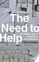 The need to help : the domestic arts of international humanitarianism /