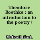 Theodore Roethke : an introduction to the poetry /