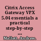 Citrix Access Gateway VPX 5.04 essentials a practical step-by-step guide to provide secure remote access using the Citrix Access Gateway VPX /