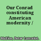 Our Conrad constituting American modernity /