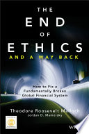 The end of ethics and a way back how to fix a fundamentally broken global financial system /