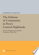 The defense of community in Peru's central highlands : peasant struggle and capitalist transition, 1860-1940 /
