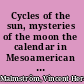 Cycles of the sun, mysteries of the moon the calendar in Mesoamerican civilization /