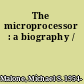 The microprocessor : a biography /