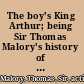 The boy's King Arthur; being Sir Thomas Malory's history of King Arthur and his knights of the round table /