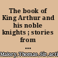 The book of King Arthur and his noble knights ; stories from Sir Thomas Malory's Morte d'Arthur /