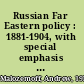 Russian Far Eastern policy : 1881-1904, with special emphasis on the causes of the Russo-Japanese War /