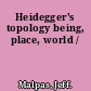 Heidegger's topology being, place, world /