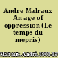 Andre Malraux An age of oppression (Le temps du mepris) /