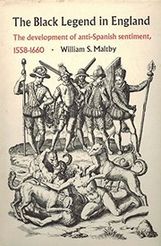 The Black Legend in England; the development of anti-Spanish sentiment, 1558-1660