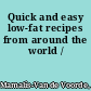 Quick and easy low-fat recipes from around the world /