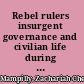 Rebel rulers insurgent governance and civilian life during war /