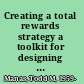 Creating a total rewards strategy a toolkit for designing business-based plans /