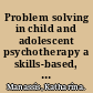 Problem solving in child and adolescent psychotherapy a skills-based, collaborative approach /