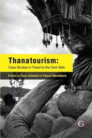 Thanatourism : case studies in travel to the dark side /
